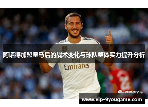 阿诺德加盟皇马后的战术变化与球队整体实力提升分析